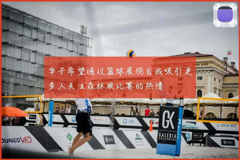 华子希望通过篮球展现自我吸引更多人关注森林狼比赛的热情
