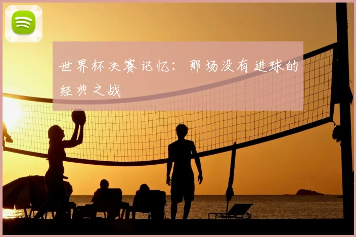 世界杯决赛记忆：那场没有进球的经典之战
