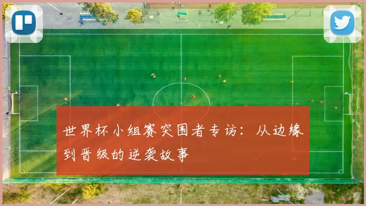 世界杯小组赛突围者专访：从边缘到晋级的逆袭故事
