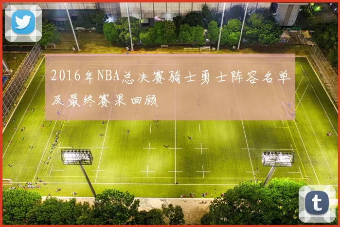 2016年NBA总决赛骑士勇士阵容名单及最终赛果回顾