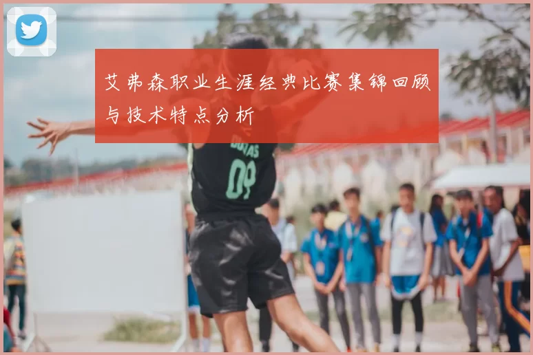 艾弗森职业生涯经典比赛集锦回顾与技术特点分析