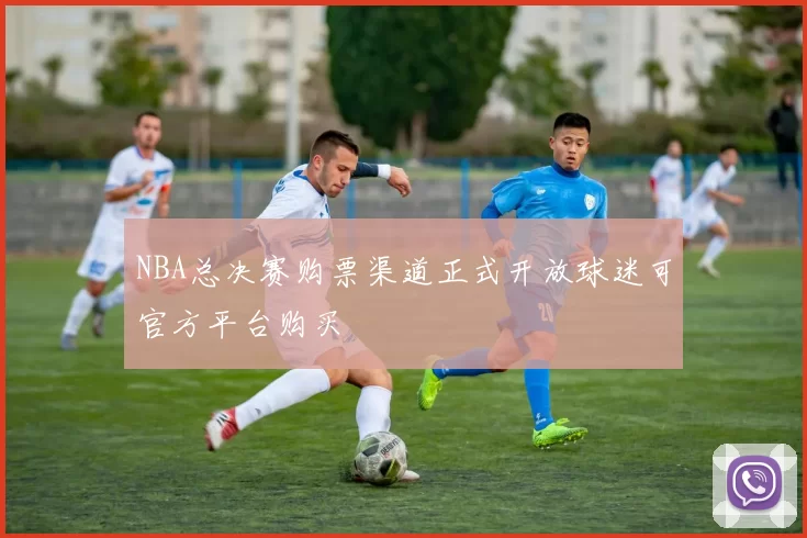NBA总决赛购票渠道正式开放球迷可官方平台购买