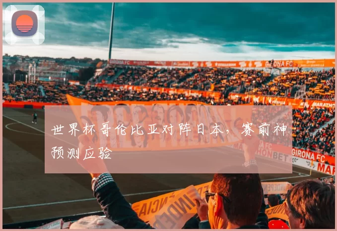 世界杯哥伦比亚对阵日本，赛前神预测应验