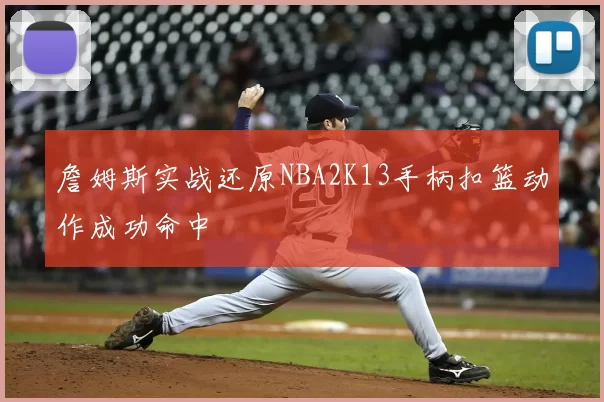 詹姆斯实战还原NBA2K13手柄扣篮动作成功命中