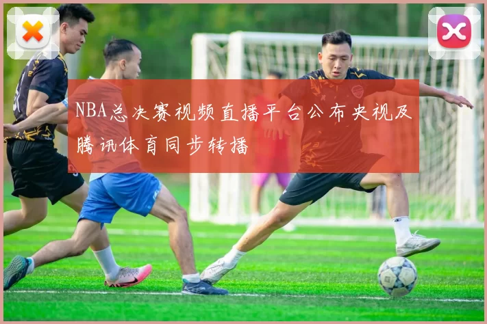NBA总决赛视频直播平台公布央视及腾讯体育同步转播