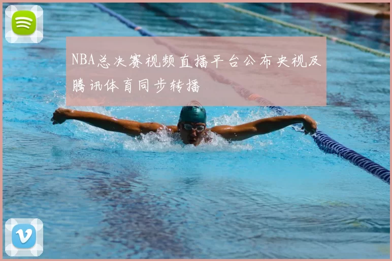 NBA总决赛视频直播平台公布央视及腾讯体育同步转播